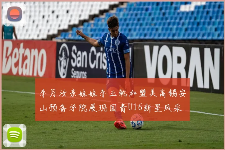 李月汝亲妹妹李玉乾加盟美高锡安山预备学院展现国青U16新星风采