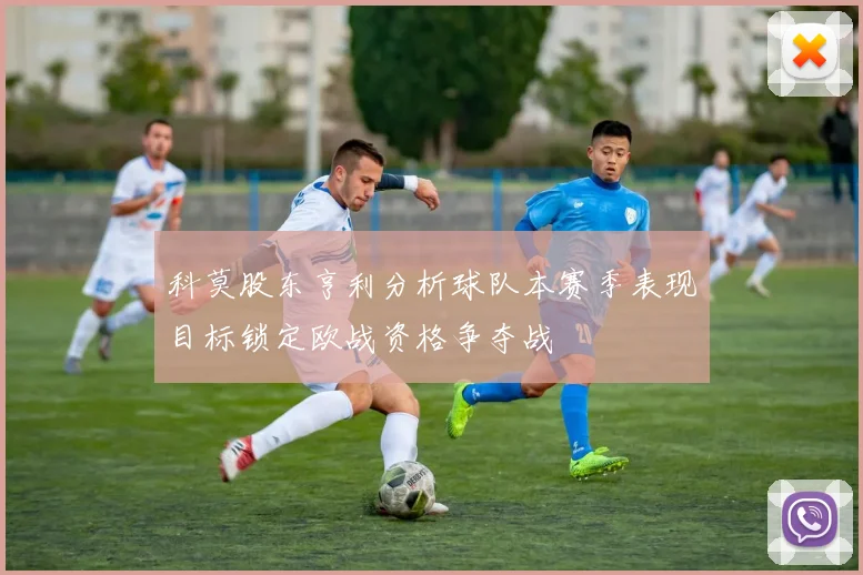 科莫股东亨利分析球队本赛季表现目标锁定欧战资格争夺战